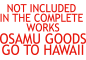NOT INCLUDED  IN THE COMPLETE  WORKS OSAMUGOODS GO TO HAWAII