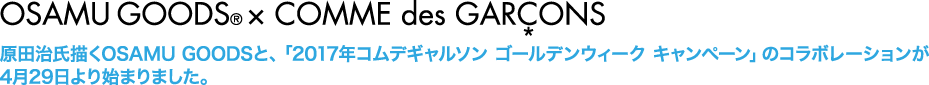 原田治氏描くOSAMU GOODSと、「2017年コムデギャルソン ゴールデンウィーク キャンペーン」のコラボレーションが4月29日より始まりました。