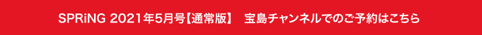 SPRiNG 2021年5月号【通常版】　宝島チャンネルでのご予約はこちら 