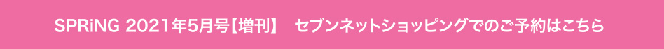 SPRiNG 2021年5月号【増刊】　セブンネットショッピングでのご予約はこちら 