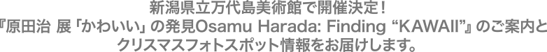 新潟県立万代島美術館で開催決定！『原田治 展「かわいい」の発見Osamu Harada: Finding “KAWAII”』のご案内とクリスマスフォトスポット情報をお届けします。
