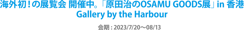 海外初！の展覧会 開催中。「原田治のOSAMU GOODS展」in 香港 Gallery by the Harbour　会期 : 2023/7/20〜08/13
